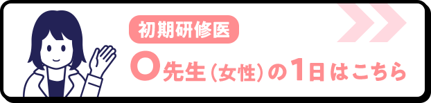 初期研修医　O先生（女性）の1日はこちら